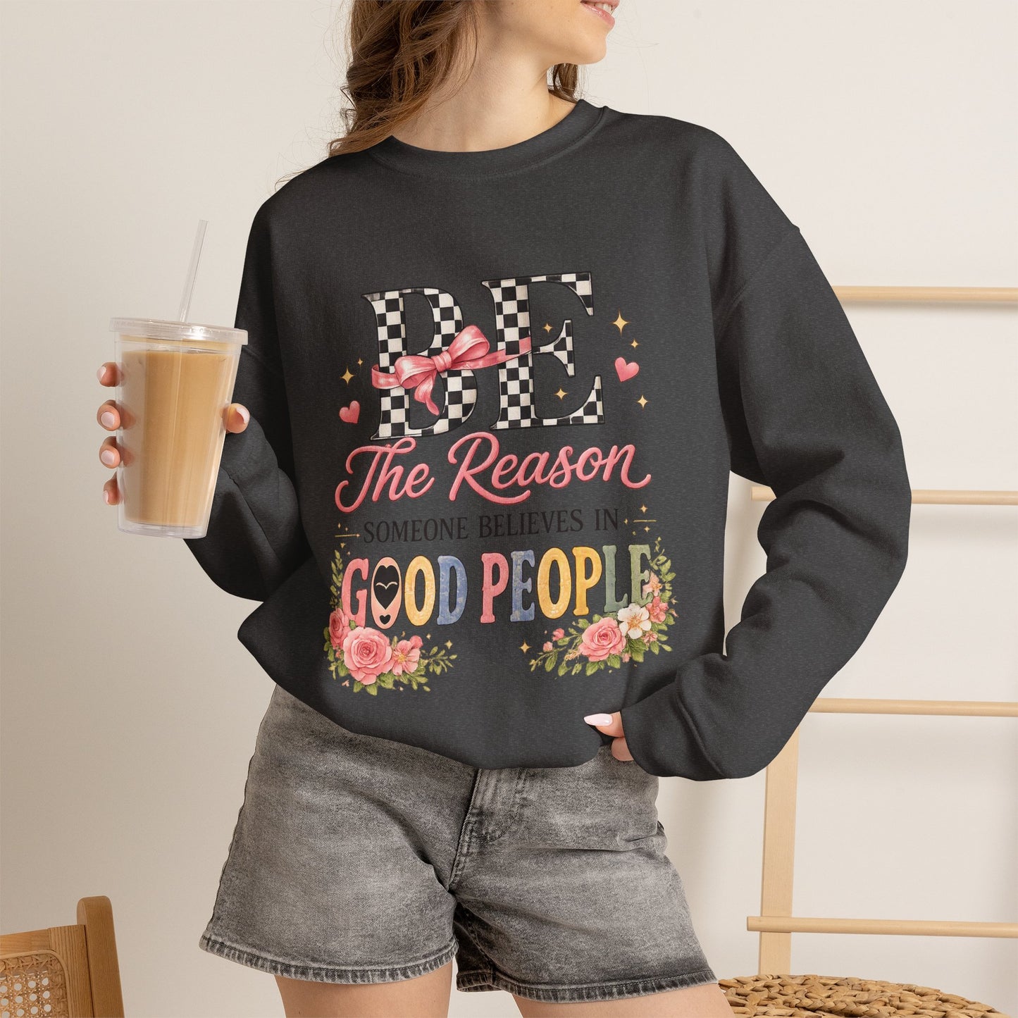 Be The Reason Someone Believes In Good People Crewneck Sweatshirt