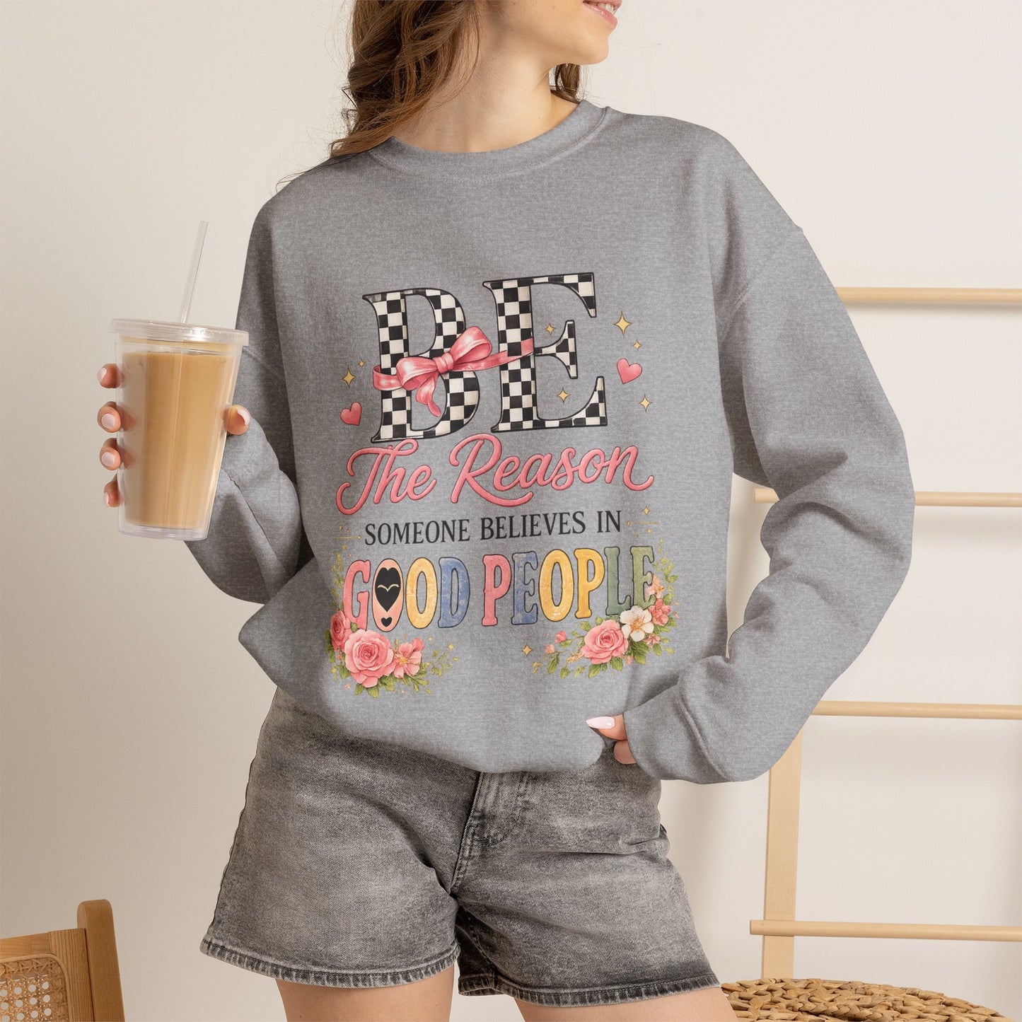 Be The Reason Someone Believes In Good People Crewneck Sweatshirt